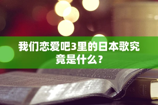 我们恋爱吧3里的日本歌究竟是什么？