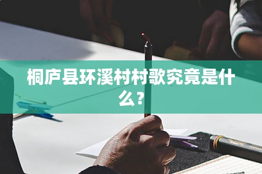 桐庐县环溪村村歌究竟是什么？