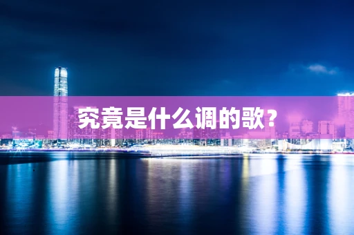 究竟是什么调的歌？