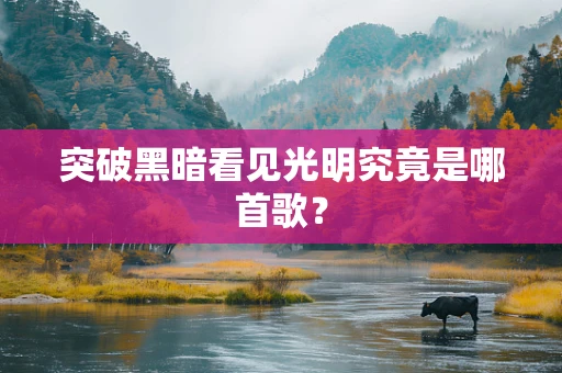 突破黑暗看见光明究竟是哪首歌？