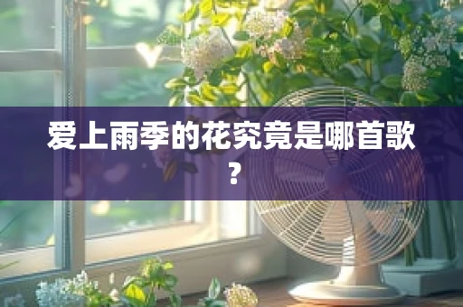 爱上雨季的花究竟是哪首歌？