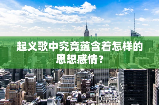 起义歌中究竟蕴含着怎样的思想感情？