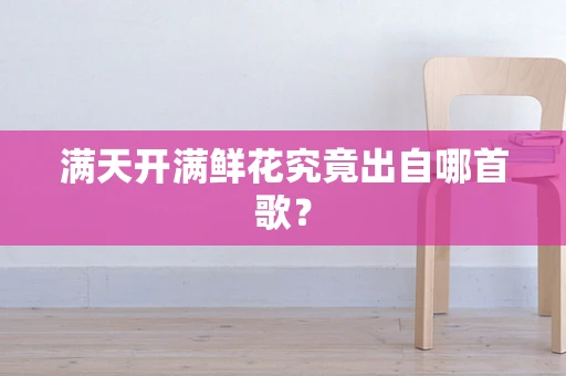 满天开满鲜花究竟出自哪首歌？